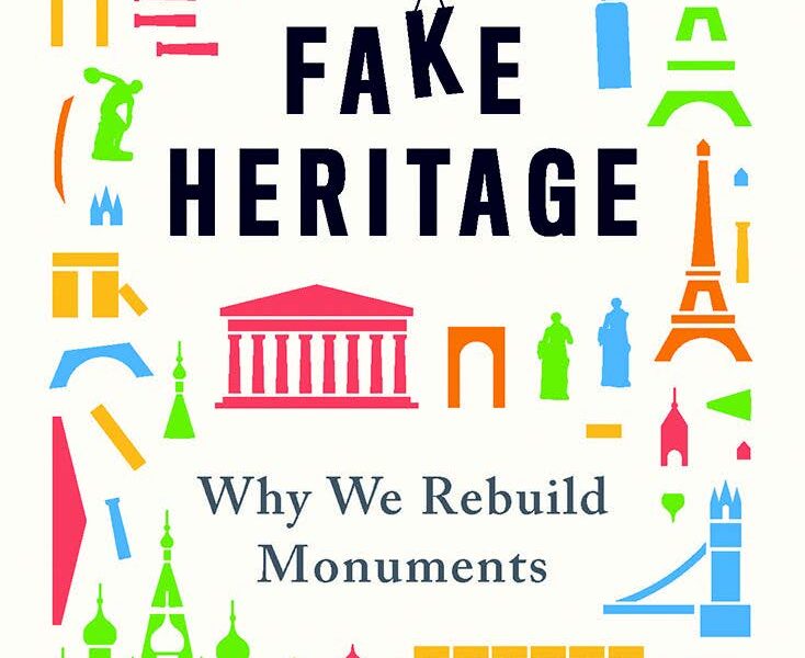 Fake Heritage. Why We Rebuild Monuments. By John Darlington