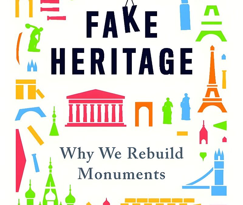 Fake Heritage. Why We Rebuild Monuments. By John Darlington
