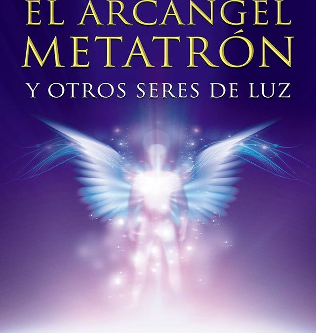 Año 2020 El Arcángel Metatrón y Otros Seres de Luz, de Arantza Ibarra Basáñez