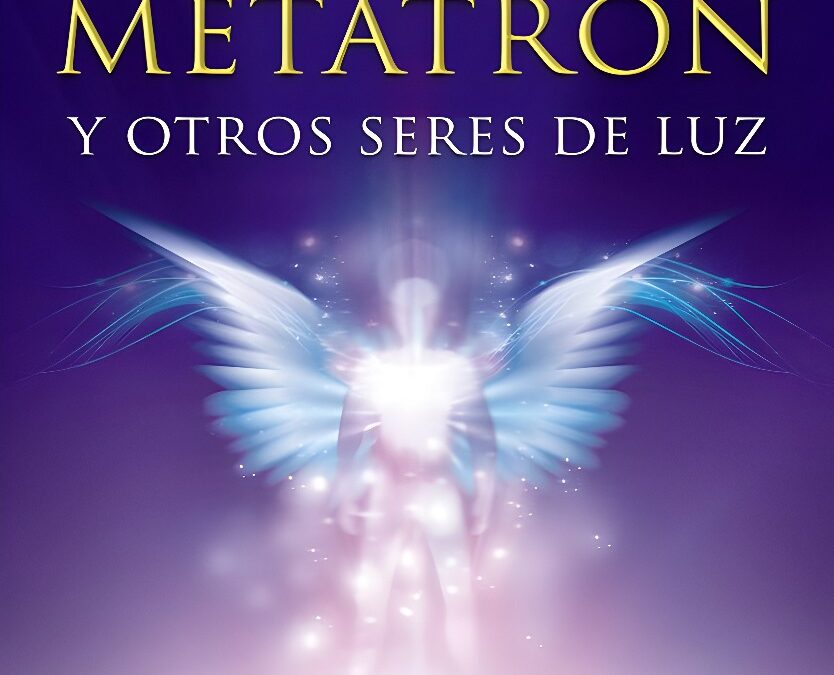 Año 2020 El Arcángel Metatrón y Otros Seres de Luz, de Arantza Ibarra Basáñez