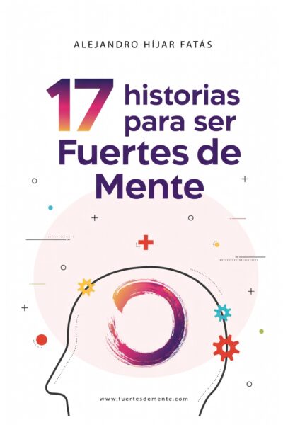 17 Historias para Ser Fuertes de Mente, de Alejandro Híjar Fatás