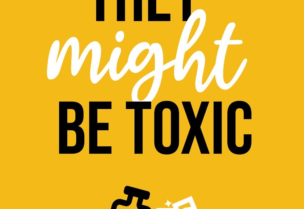 They Might Be Toxic, by Maria Colomy