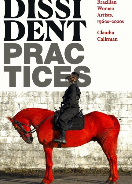 Dissident Practices: Brazilian Women Artists, 1960s-2020s