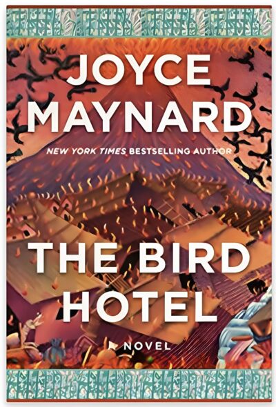 The Bird Hotel: A Novel. By Joyce Maynard