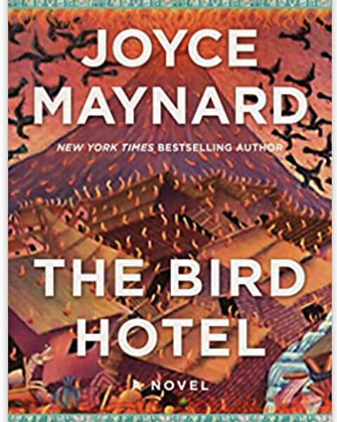 The Bird Hotel: A Novel. By Joyce Maynard