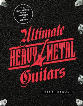 New Book “Ultimate Heavy Metal Guitars”- 80+ Guitarists Who Rocked The World