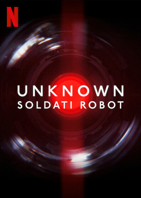 “Unknown: Soldati Robot” (2023) Documentario su Netflix sull’uso militare dell’Intelligenza Artificiale