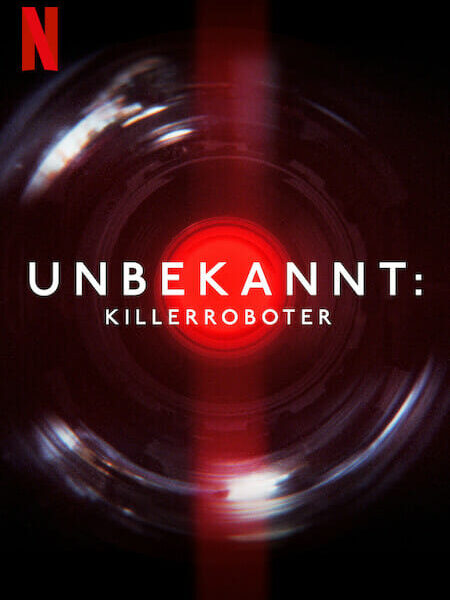 „Unbekannt: Killerroboter“ (2023) – Dokumentarfilm auf Netflix über den militärischen Einsatz von Künstlicher Intelligenz