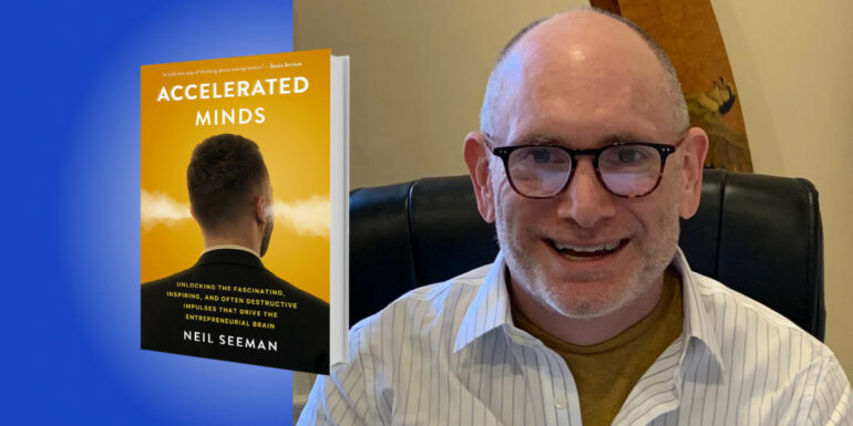 “Accelerated Minds: Unlocking the Fascinating, Inspiring, and Often Destructive Impulses that Drive the Entrepreneurial Brain”
