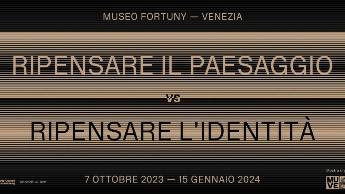RIPENSARE IL PAESAGGIO vs RIPENSARE L’IDENTITÀ | Museo Fortuny | Venezia