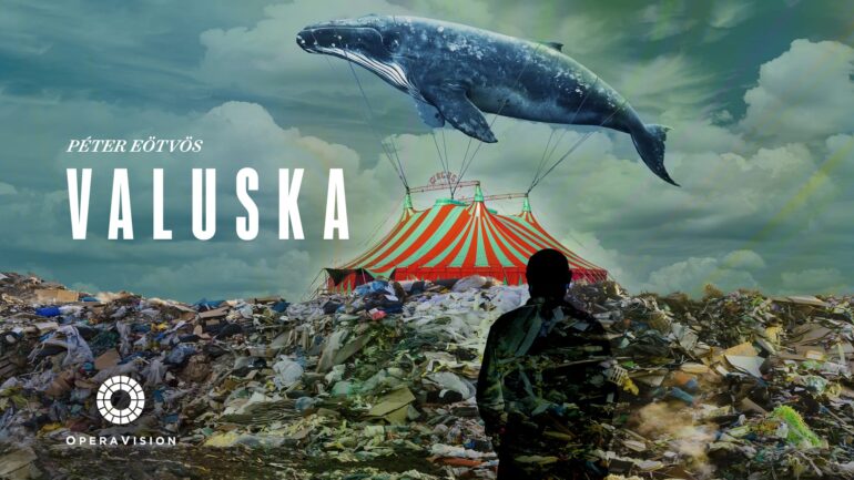 The world premiere production of Valuska by Péter Eötvös on OperaVision