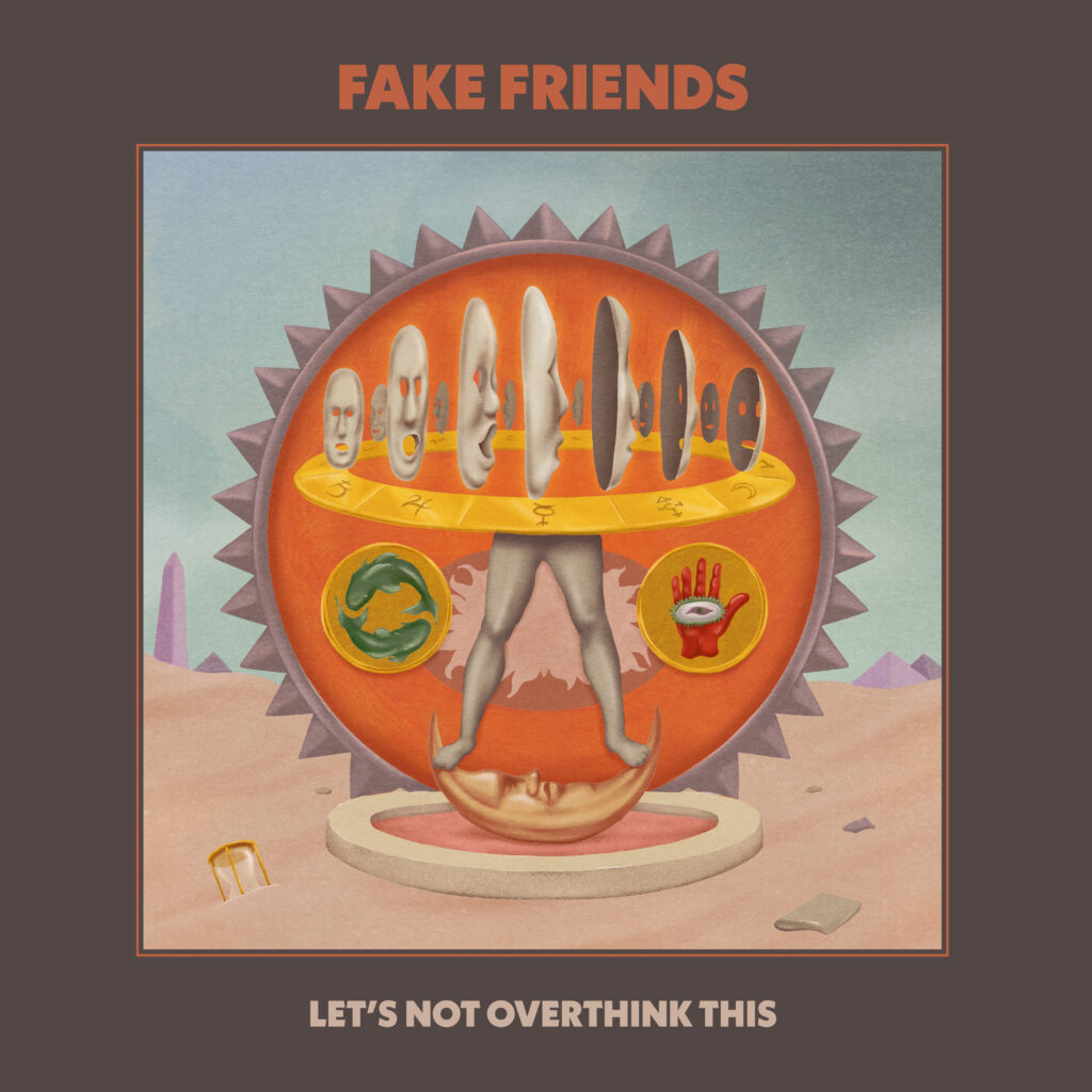 Fake Friends - Let's Not Overthink This