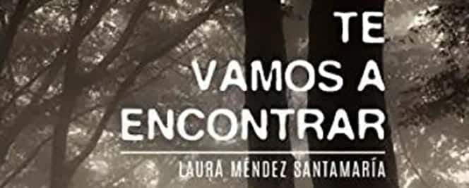 Te vamos a encontrar'. Laura Méndez Santamaría