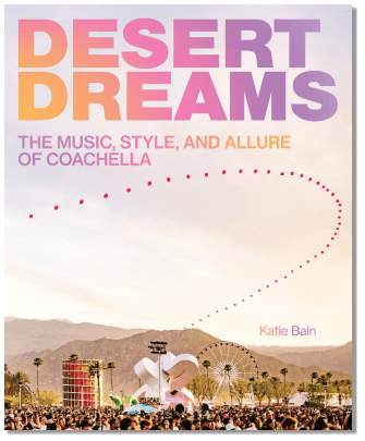 Desert Dreams: The Music, Style, and Allure of Coachella By Katie Bain